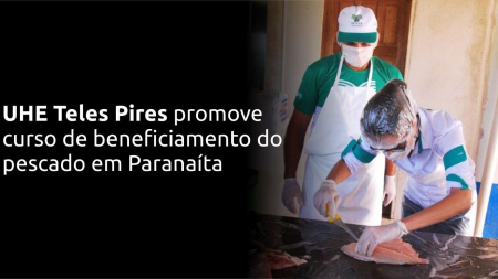 UHE Teles Pires promove curso de beneficiamento do pescado em Paranaíta UHE Teles Pires promove curso de beneficiamento do pescado em Paranaíta